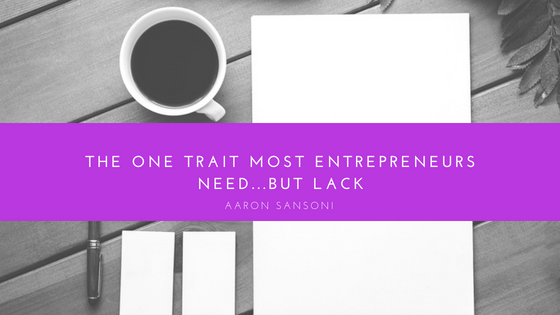One trait entrepreneurs need | Aaron Sansoni